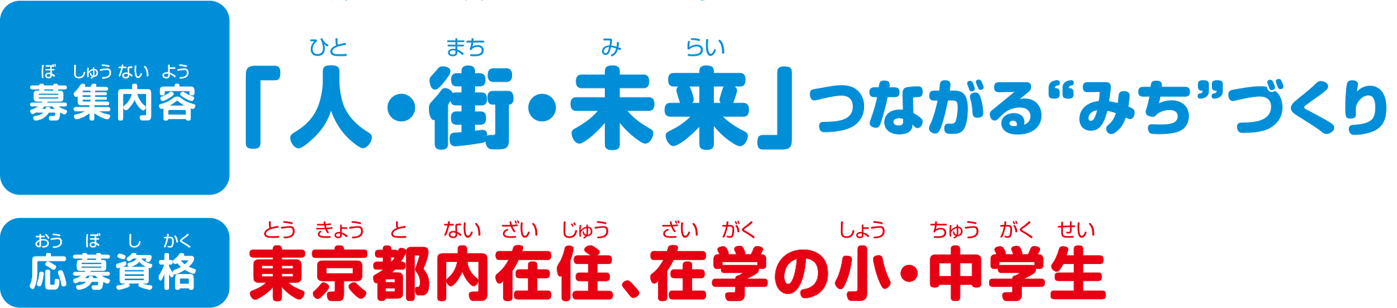 
募集内容：「人・街・未来」つながる“みち”づくり
応募資格：東京都内在住・在学の小中学生   
